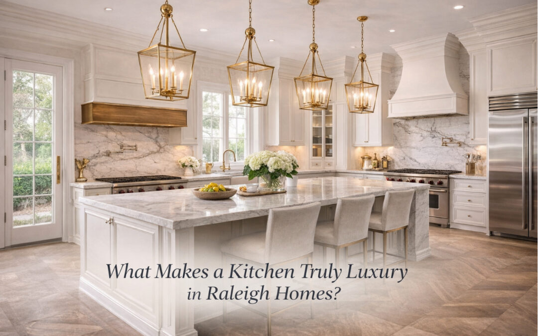 What Makes a Kitchen Truly Luxury in Raleigh Homes?