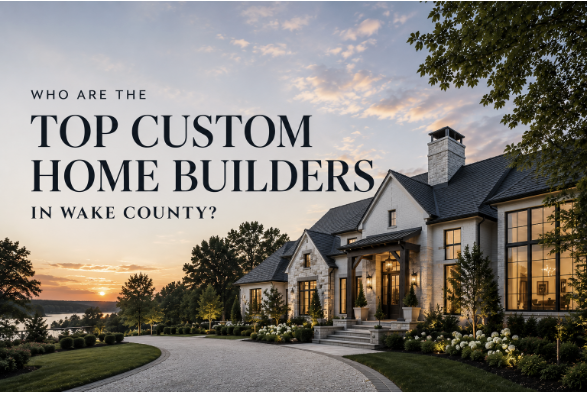 Who Are the Top Custom Home Builders in Wake County?